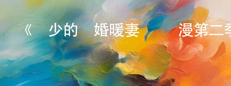 艾志明的動漫綜藝大全,《賀少的閃婚暖妻 動態漫第二季》詳情介紹_賀少的閃婚暖妻 動態漫第二季已完結在線觀看_賀少的閃婚暖妻 動態漫第二季迅雷下載_國漫